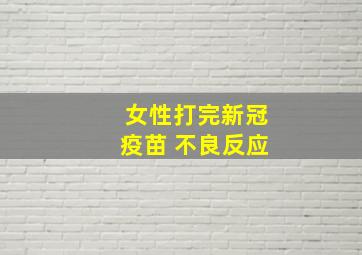 女性打完新冠疫苗 不良反应